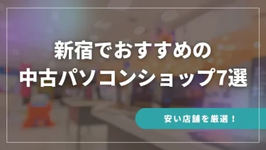 新宿でおすすめの中古パソコンショップ7選【安い店舗を厳選！】
