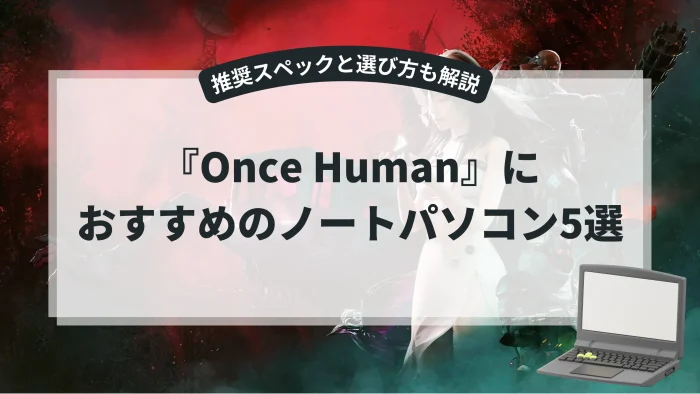 『Once Human』におすすめのノートパソコン5選【推奨スペックと選び方も解説】