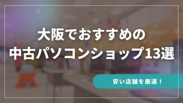 大阪でおすすめの中古パソコンショップ13選【安い店舗を厳選！】