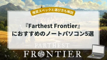 『Farthest Frontier』におすすめのノートパソコン5選【推奨スペックと選び方も解説】