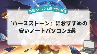 『ハースストーン』におすすめの安いノートパソコン5選【推奨スペックと選び方も解説】