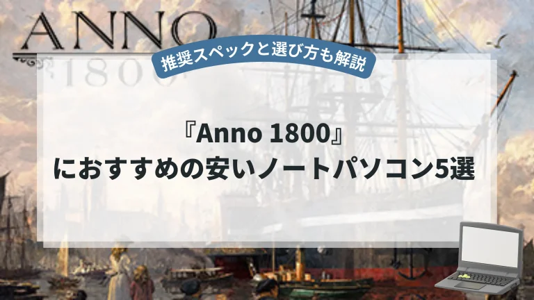 『Anno 1800』におすすめの安いノートパソコン5選【推奨スペックと選び方も解説】