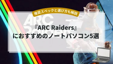 『ARC Raiders』におすすめのノートパソコン5選【推奨スペックと選び方も解説】