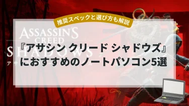 『アサシン クリード シャドウズ』におすすめのノートパソコン5選【推奨スペックと選び方も解説】