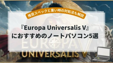 『Europa Universalis V』におすすめのノートパソコン5選【推奨スペックと重い時の対処法も解説】