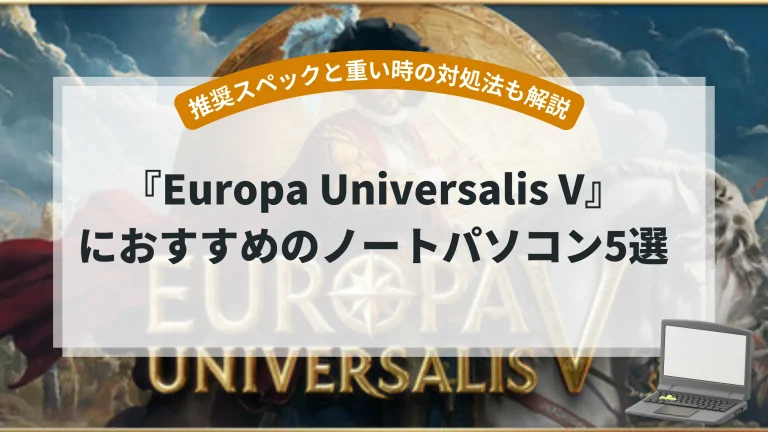 『Europa Universalis V』におすすめのノートパソコン5選【推奨スペックと重い時の対処法も解説】