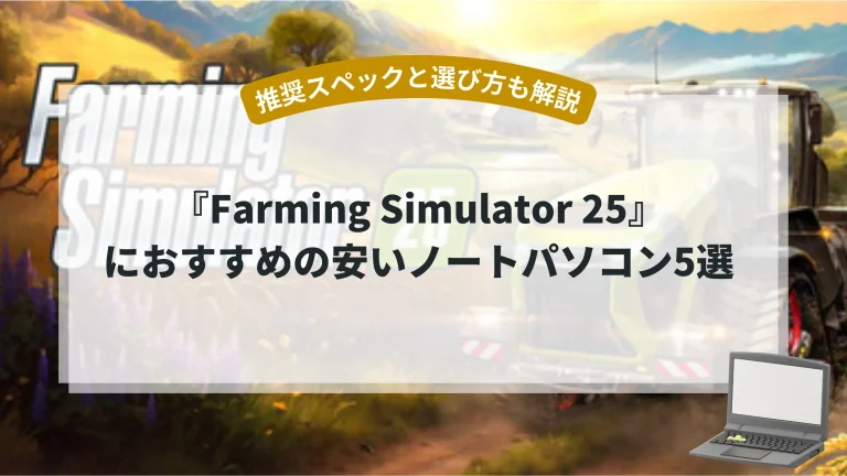 『Farming Simulator 25』におすすめの安いノートパソコン5選【推奨スペックと選び方も解説】
