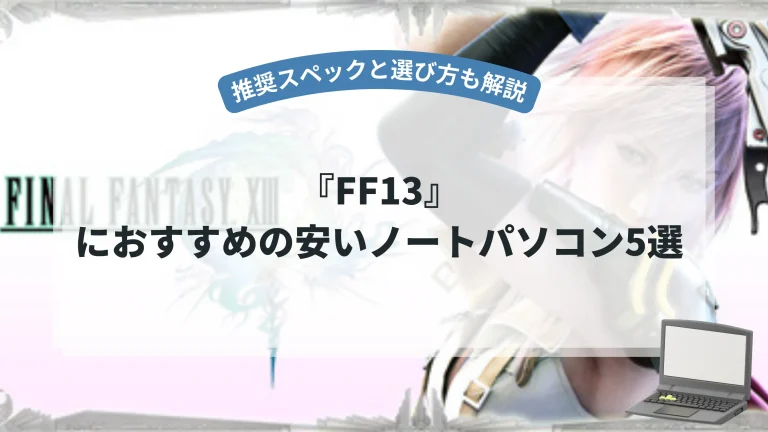 『FF13』におすすめのノートパソコン5選【推奨スペックと選び方も解説】
