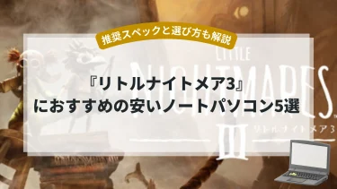 『リトルナイトメア3』におすすめの安いノートパソコン5選【推奨スペックと選び方も解説】