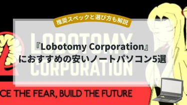 『Lobotomy Corporation』におすすめの安いノートパソコン5選【推奨スペックと選び方も解説】