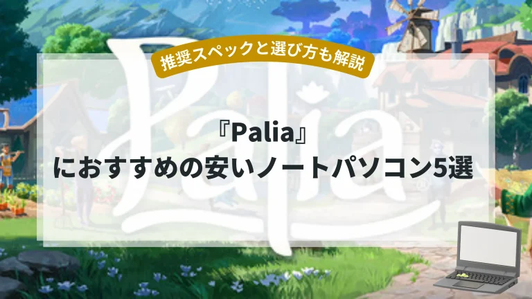 『Palia』におすすめの安いノートパソコン5選【推奨スペックと選び方も解説】
