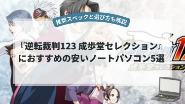 『逆転裁判123 成歩堂セレクション』におすすめの安いノートパソコン5選【推奨スペックと選び方も解説】
