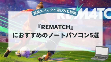『REMATCH』におすすめのノートパソコン5選【推奨スペックと選び方も解説】