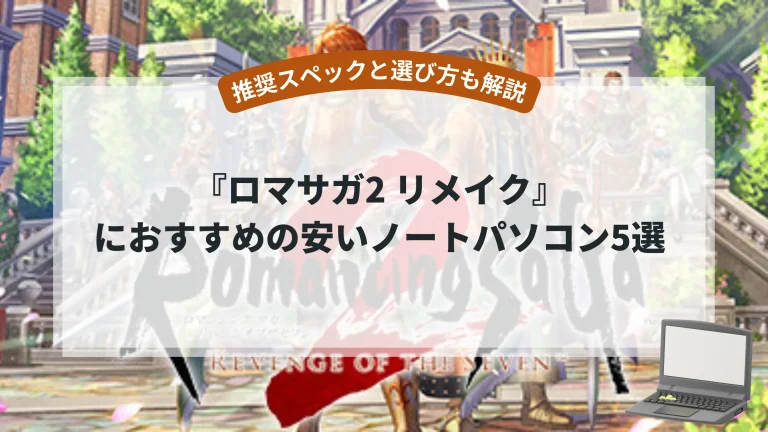 『ロマサガ2 リメイク』におすすめの安いノートパソコン5選【推奨スペックと選び方も解説】