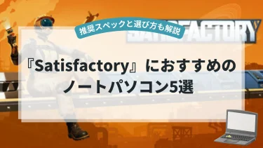『Satisfactory』におすすめのノートパソコン5選【推奨スペックと選び方も解説】