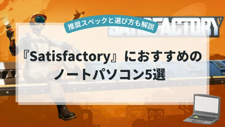 『Satisfactory』におすすめのノートパソコン5選【推奨スペックと選び方も解説】