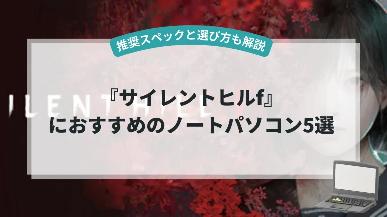 『サイレントヒルf』におすすめのノートパソコン5選【推奨スペックと選び方も解説】