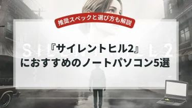 『サイレントヒル2』におすすめのノートパソコン5選【推奨スペックと選び方も解説】