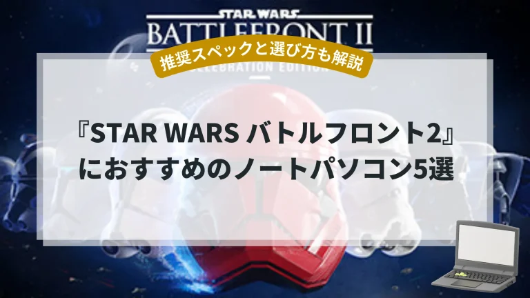 『STAR WARS バトルフロント2』におすすめのノートパソコン5選【推奨スペックと選び方も解説】