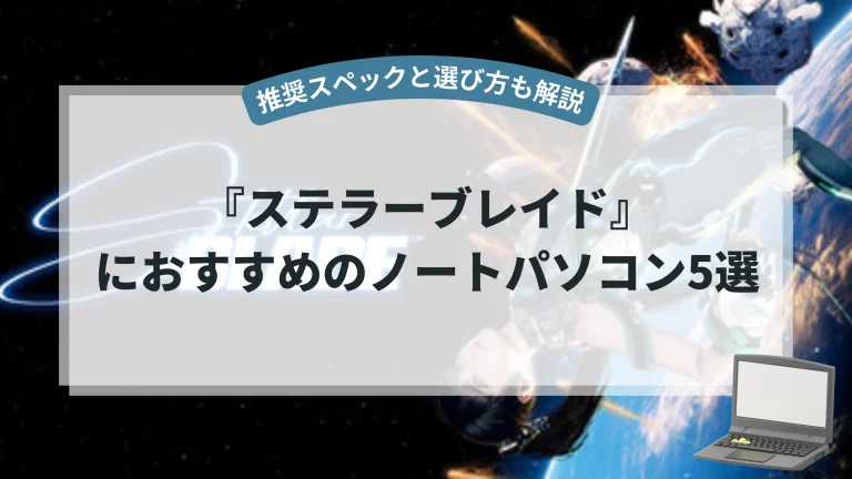 『ステラーブレイド』におすすめのノートパソコン5選【推奨スペックと選び方も解説】